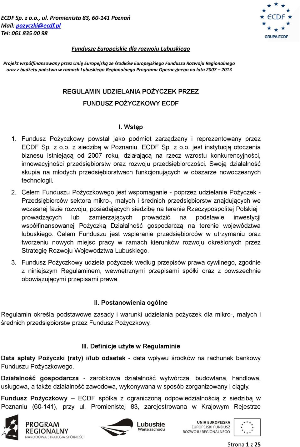 Swoją działalność skupia na młodych przedsiębiorstwach funkcjonujących w obszarze nowoczesnych technologii. 2.