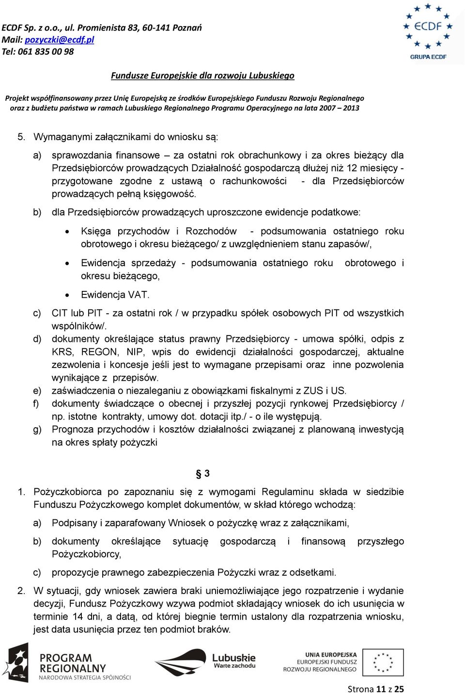 b) dla Przedsiębiorców prowadzących uproszczone ewidencje podatkowe: Księga przychodów i Rozchodów - podsumowania ostatniego roku obrotowego i okresu bieżącego/ z uwzględnieniem stanu zapasów/,