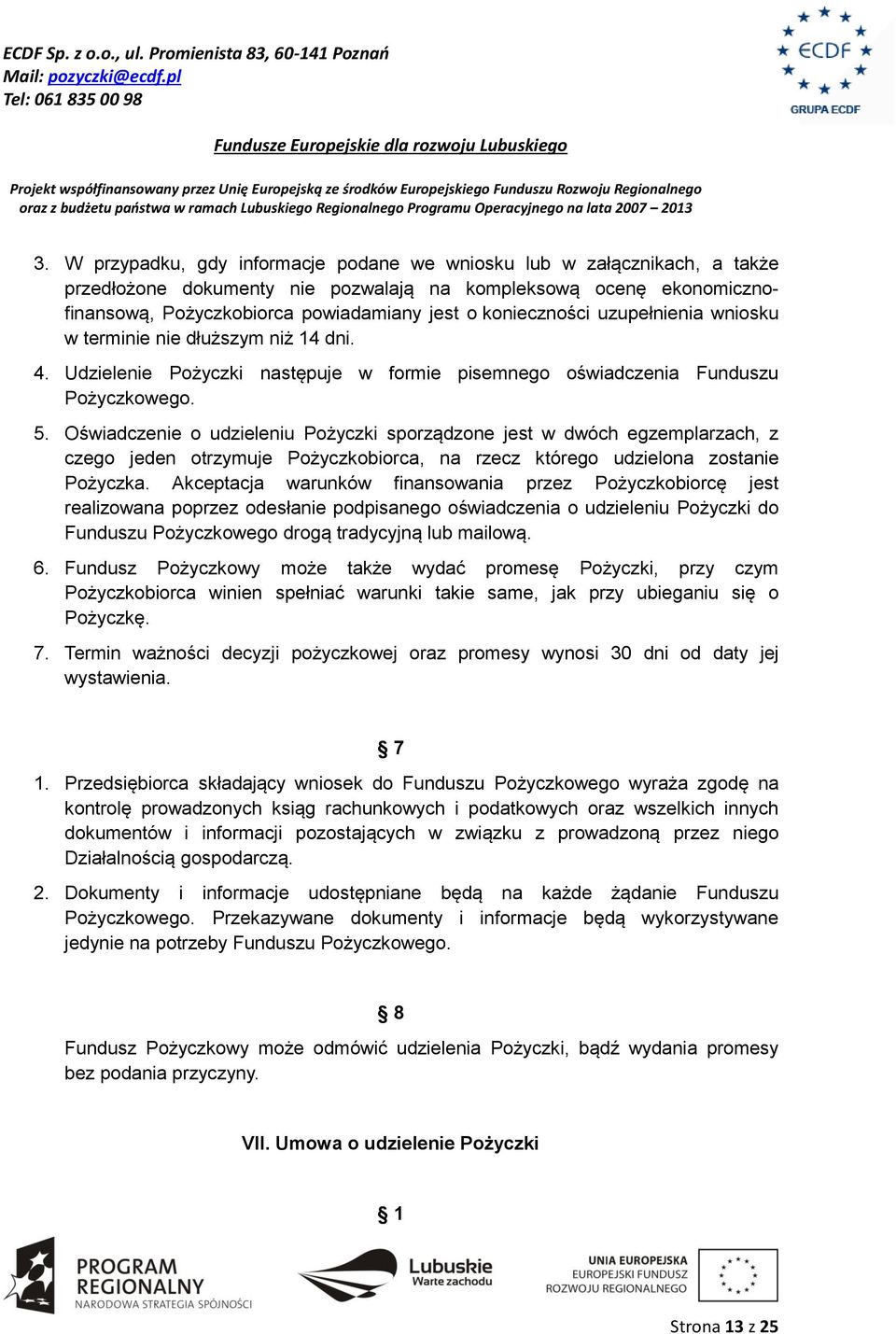 Oświadczenie o udzieleniu Pożyczki sporządzone jest w dwóch egzemplarzach, z czego jeden otrzymuje Pożyczkobiorca, na rzecz którego udzielona zostanie Pożyczka.