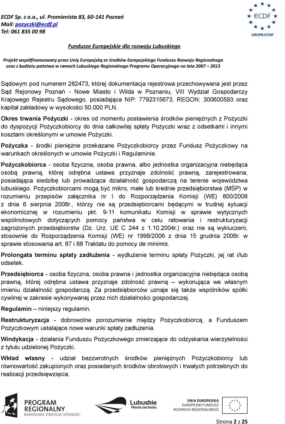 Okres trwania Pożyczki - okres od momentu postawienia środków pieniężnych z Pożyczki do dyspozycji Pożyczkobiorcy do dnia całkowitej spłaty Pożyczki wraz z odsetkami i innymi kosztami określonymi w