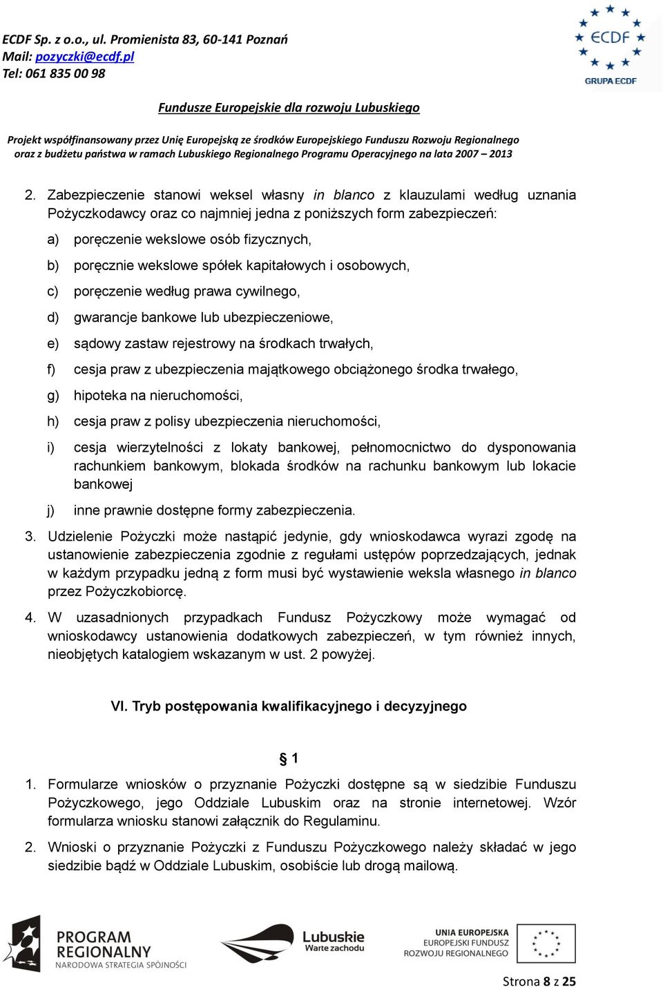 ubezpieczenia majątkowego obciążonego środka trwałego, g) hipoteka na nieruchomości, h) cesja praw z polisy ubezpieczenia nieruchomości, i) cesja wierzytelności z lokaty bankowej, pełnomocnictwo do