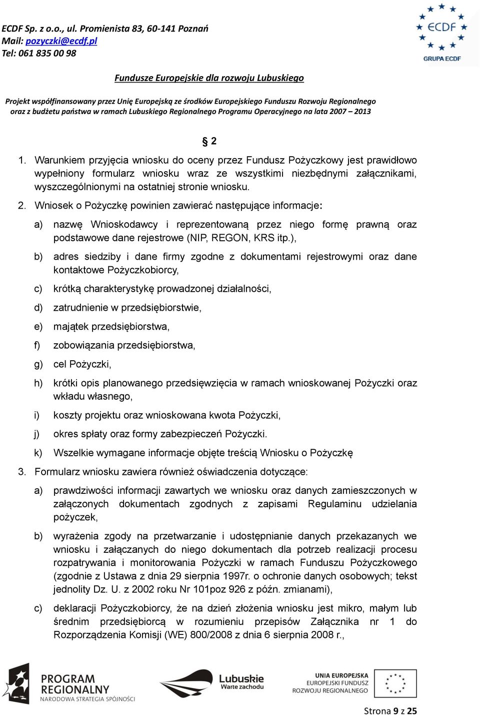 ), b) adres siedziby i dane firmy zgodne z dokumentami rejestrowymi oraz dane kontaktowe Pożyczkobiorcy, c) krótką charakterystykę prowadzonej działalności, d) zatrudnienie w przedsiębiorstwie, e)