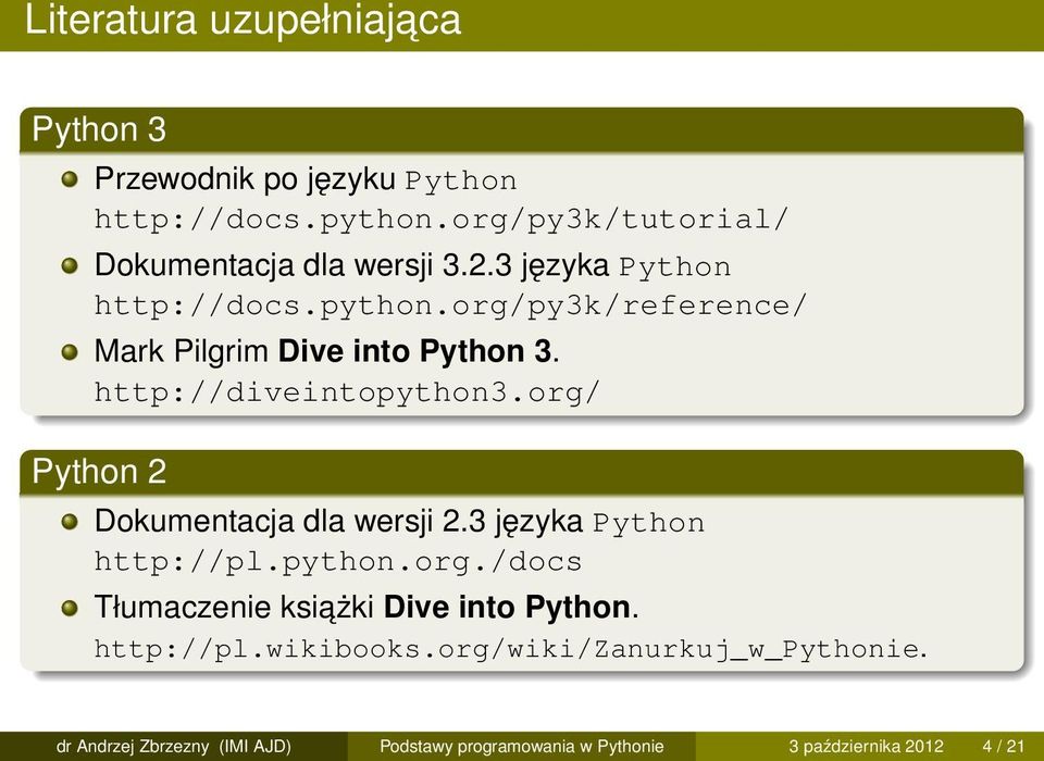org/py3k/reference/ Mark Pilgrim Dive into Python 3. http://diveintopython3.org/ Python 2 Dokumentacja dla wersji 2.