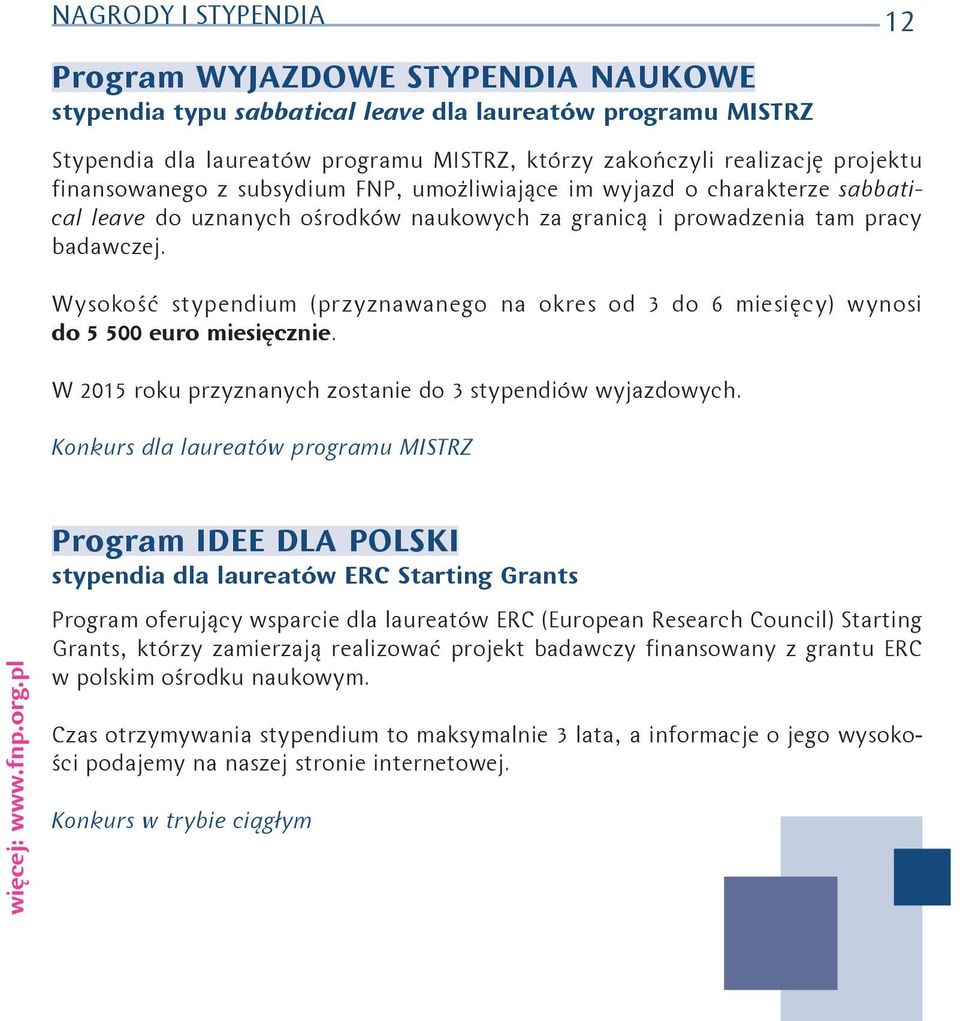 Wysokość stypendium (przyznawanego na okres od 3 do 6 miesięcy) wynosi do 5 500 euro miesięcznie. W 2015 roku przyznanych zostanie do 3 stypendiów wyjazdowych.