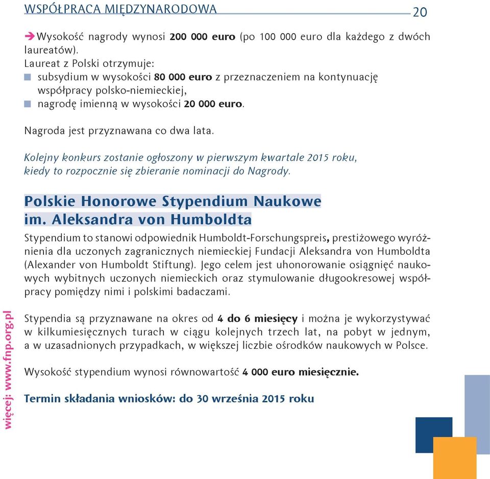 Nagroda jest przyznawana co dwa lata. Kolejny konkurs zostanie ogłoszony w pierwszym kwartale 2015 roku, kiedy to rozpocznie się zbieranie nominacji do Nagrody. Polskie Honorowe Stypendium Naukowe im.