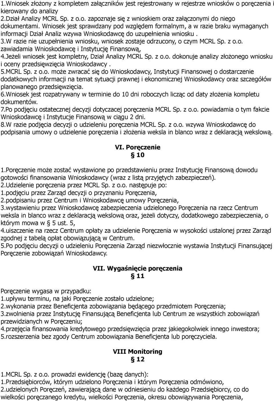 W razie nie uzupełnienia wniosku, wniosek zostaje odrzucony, o czym MCRL Sp. z o.o. zawiadamia Wnioskodawcę i Instytucję Finansową, 4.Jeżeli wniosek jest kompletny, Dział Analizy MCRL Sp. z o.o. dokonuje analizy złożonego wniosku i oceny przedsięwzięcia Wnioskodawcy.