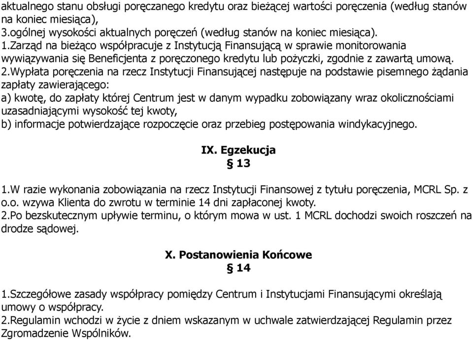 Wypłata poręczenia na rzecz Instytucji Finansującej następuje na podstawie pisemnego żądania zapłaty zawierającego: a) kwotę, do zapłaty której Centrum jest w danym wypadku zobowiązany wraz