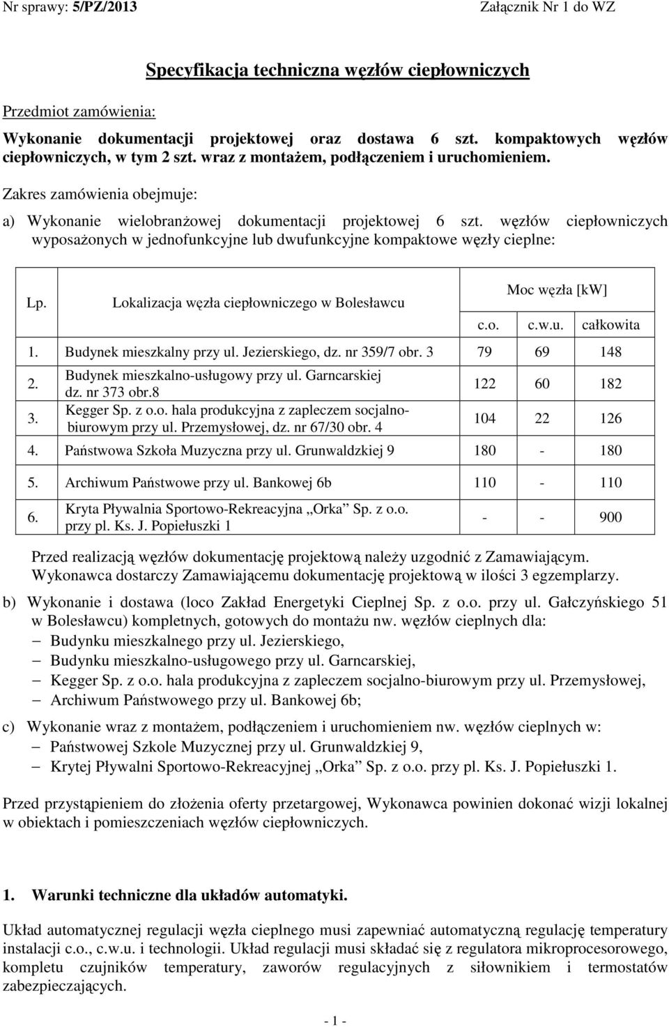 węzłów ciepłowniczych wyposażonych w jednofunkcyjne lub dwufunkcyjne kompaktowe węzły cieplne: Lp. Lokalizacja węzła ciepłowniczego w Bolesławcu Moc węzła [kw] c.o. c.w.u. całkowita 1.