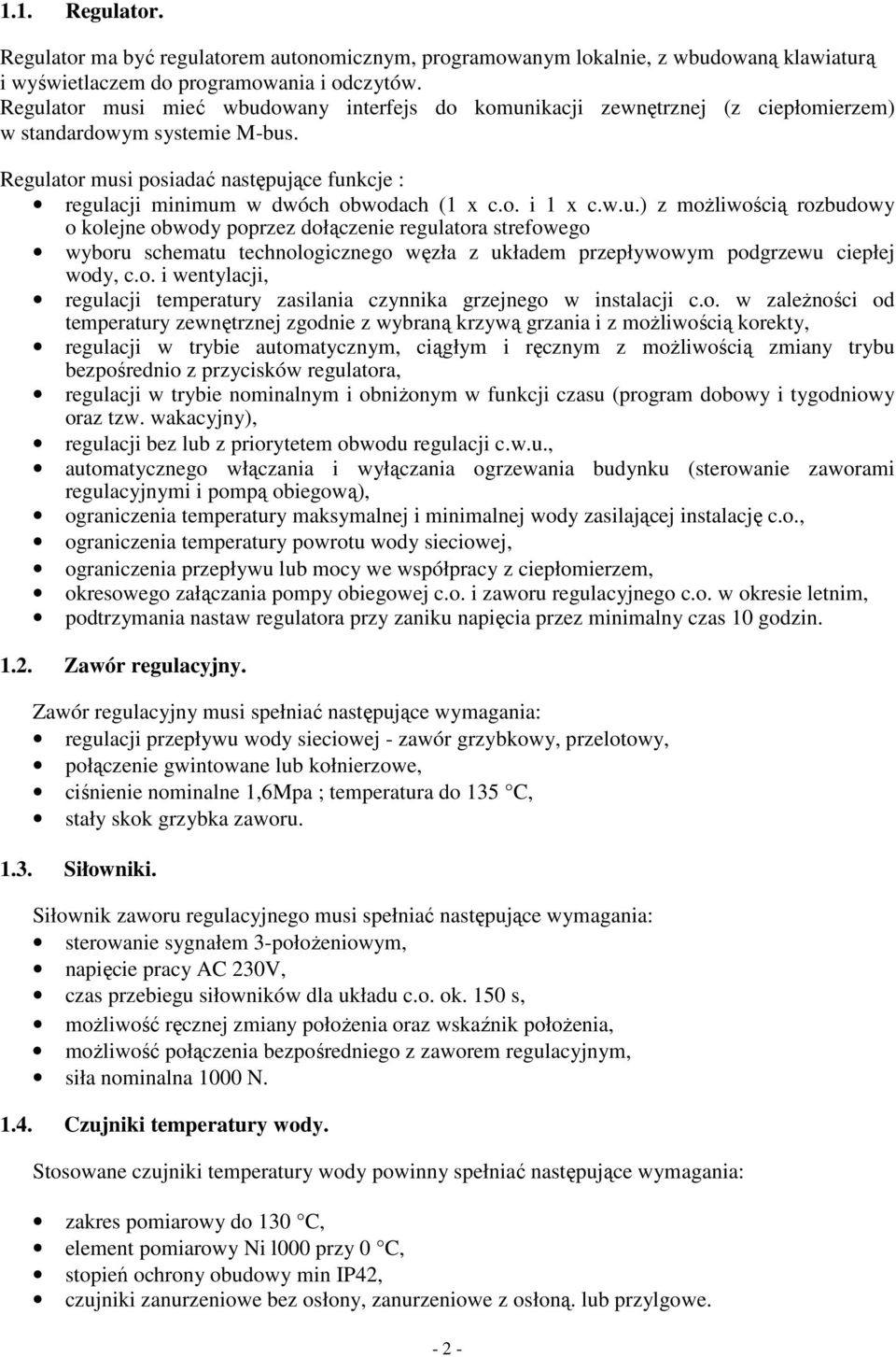 Regulator musi posiadać następujące funkcje : regulacji minimum w dwóch obwodach (1 x c.o. i 1 x c.w.u.) z możliwością rozbudowy o kolejne obwody poprzez dołączenie regulatora strefowego wyboru schematu technologicznego węzła z układem przepływowym podgrzewu ciepłej wody, c.