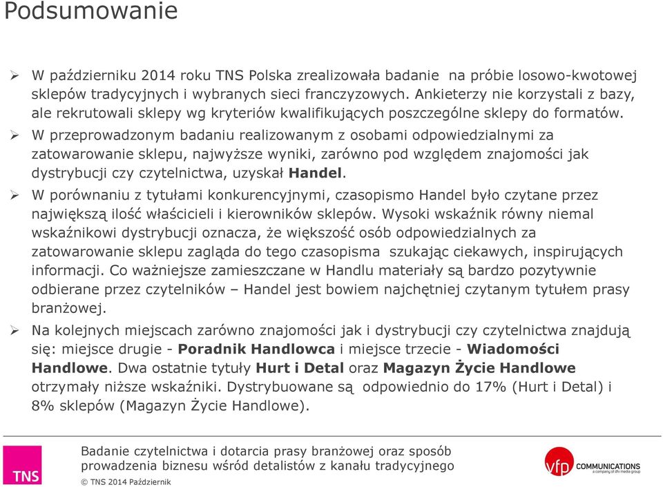 W przeprowadzonym badaniu realizowanym z osobami odpowiedzialnymi za zatowarowanie sklepu, najwyższe wyniki, zarówno pod względem znajomości jak dystrybucji czy czytelnictwa, uzyskał Handel.