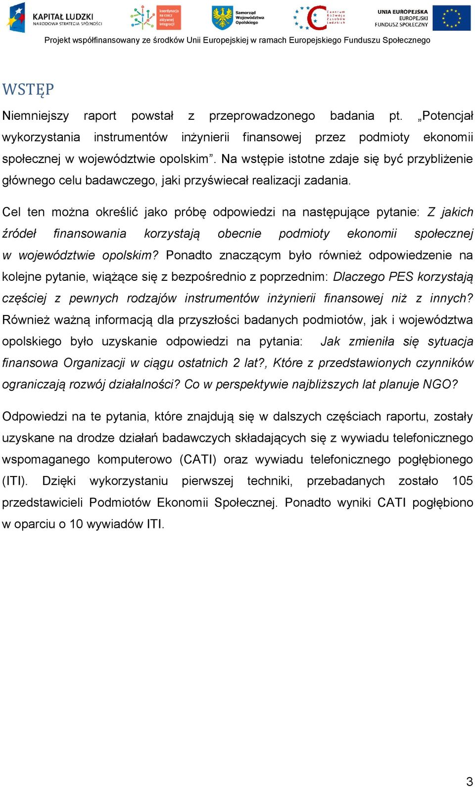 Cel ten można określić jako próbę odpowiedzi na następujące pytanie: Z jakich źródeł finansowania korzystają obecnie podmioty ekonomii społecznej w województwie opolskim?