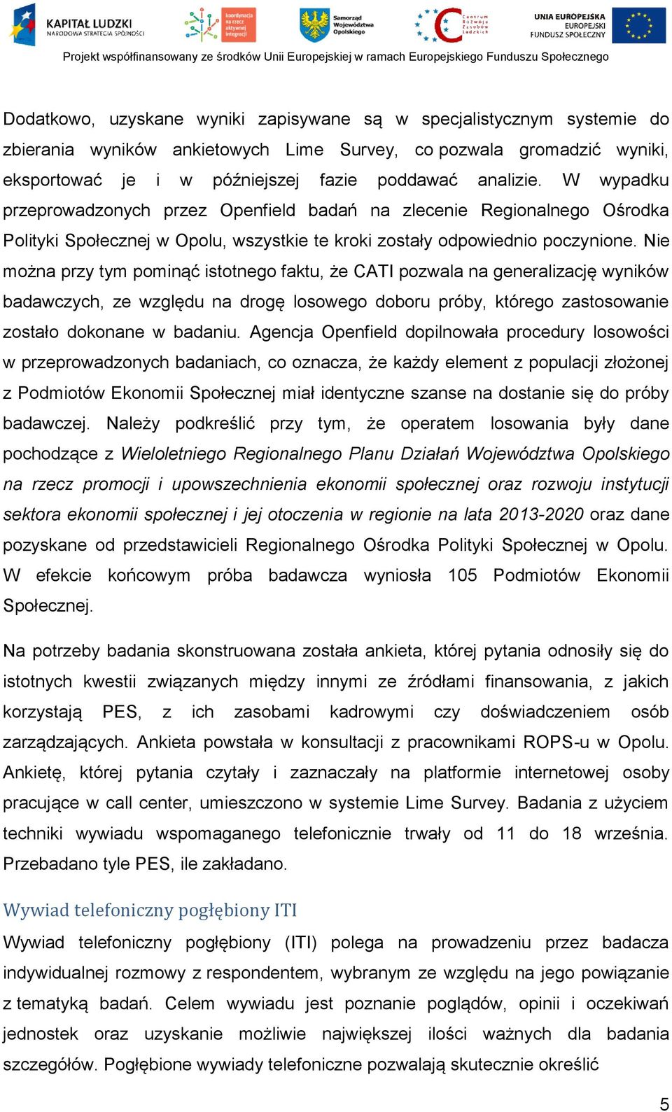 Nie można przy tym pominąć istotnego faktu, że CATI pozwala na generalizację wyników badawczych, ze względu na drogę losowego doboru próby, którego zastosowanie zostało dokonane w badaniu.