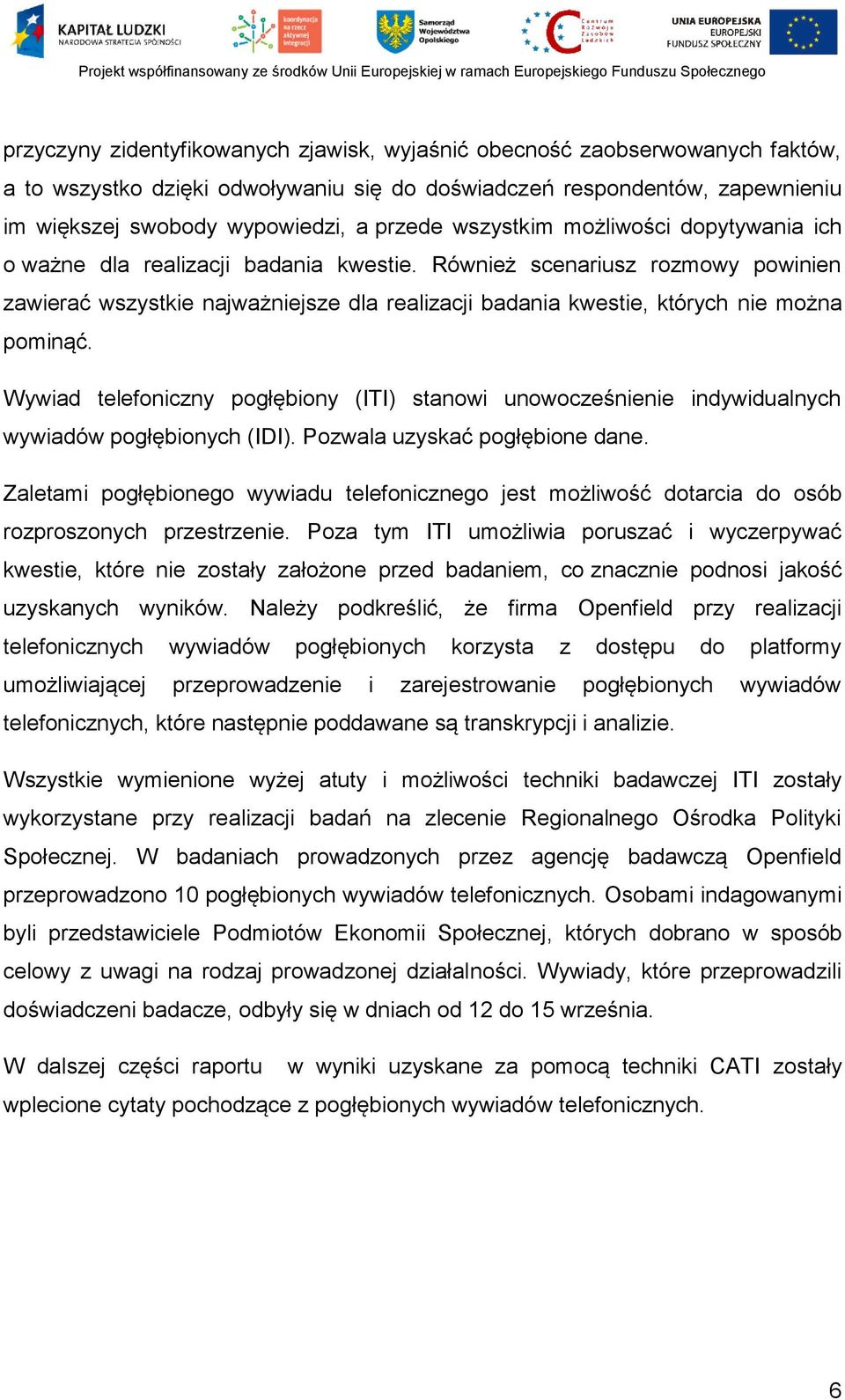 Również scenariusz rozmowy powinien zawierać wszystkie najważniejsze dla realizacji badania kwestie, których nie można pominąć.