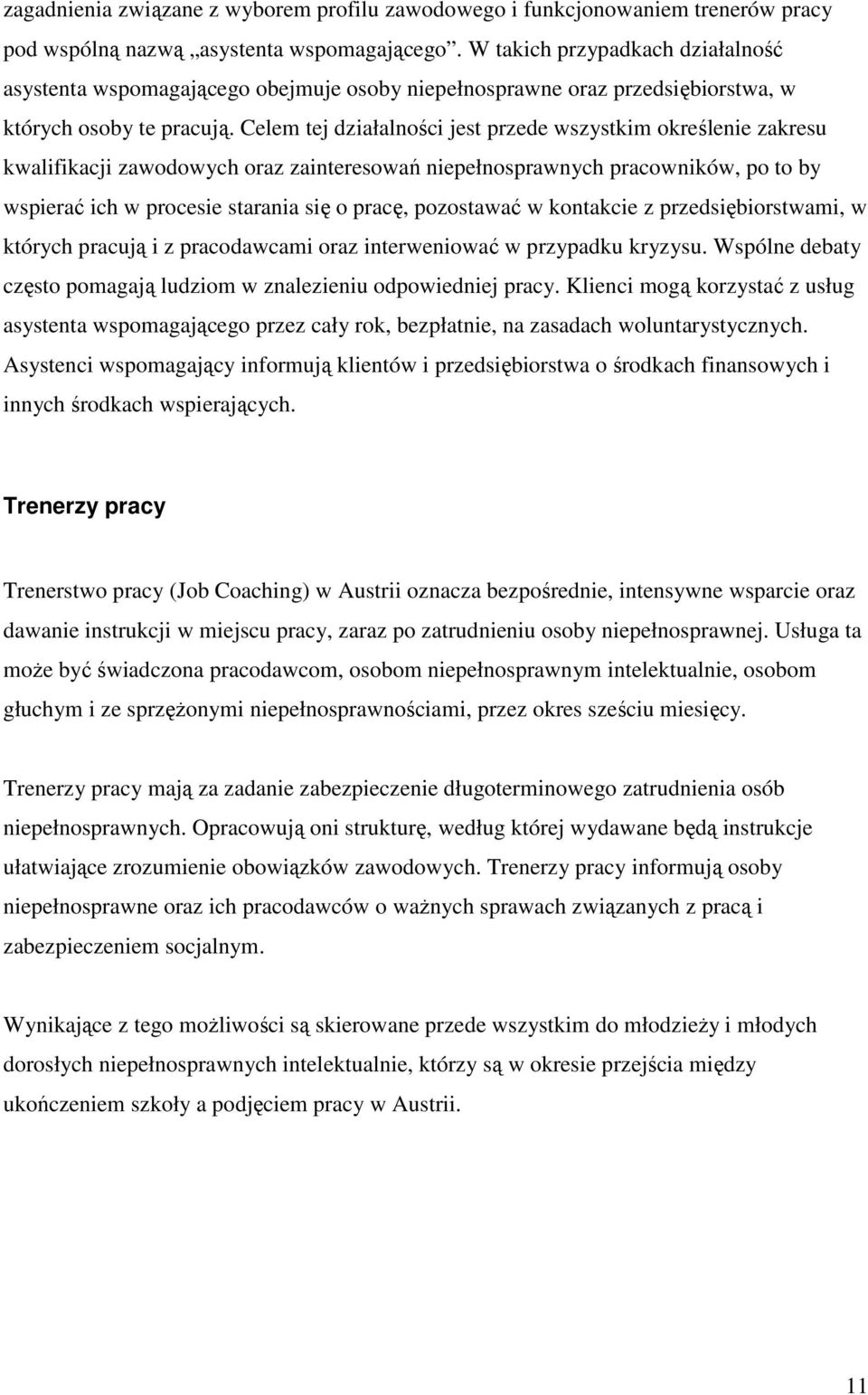 Celem tej działalności jest przede wszystkim określenie zakresu kwalifikacji zawodowych oraz zainteresowań niepełnosprawnych pracowników, po to by wspierać ich w procesie starania się o pracę,