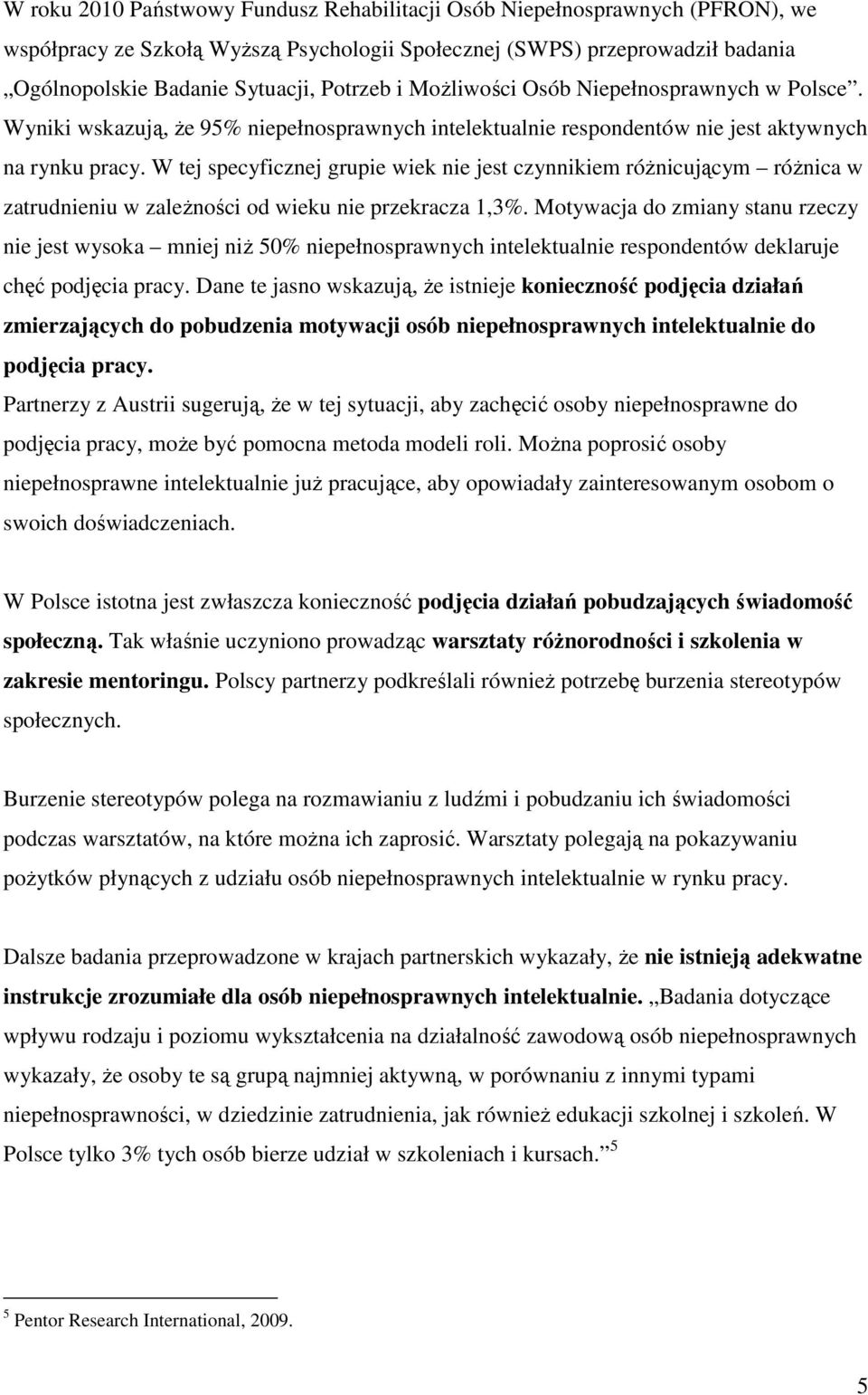 W tej specyficznej grupie wiek nie jest czynnikiem róŝnicującym róŝnica w zatrudnieniu w zaleŝności od wieku nie przekracza 1,3%.