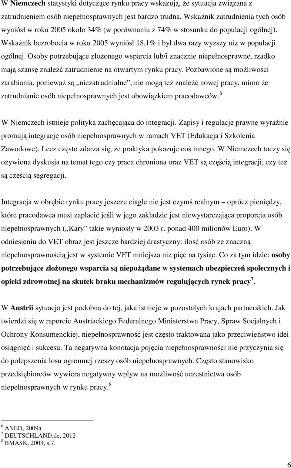 Wskaźnik bezrobocia w roku 2005 wyniósł 18,1% i był dwa razy wyŝszy niŝ w populacji ogólnej.