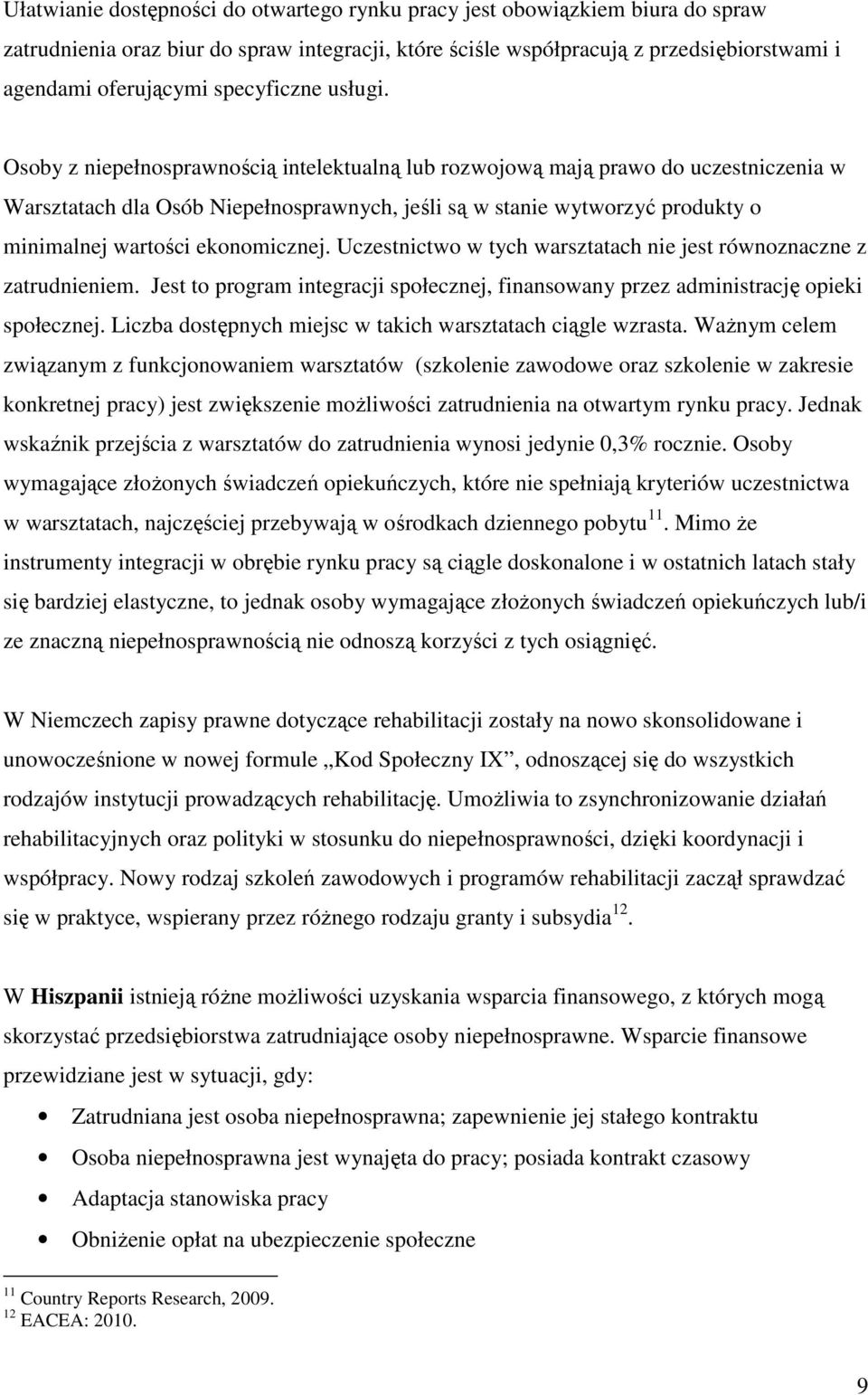 Osoby z niepełnosprawnością intelektualną lub rozwojową mają prawo do uczestniczenia w Warsztatach dla Osób Niepełnosprawnych, jeśli są w stanie wytworzyć produkty o minimalnej wartości ekonomicznej.