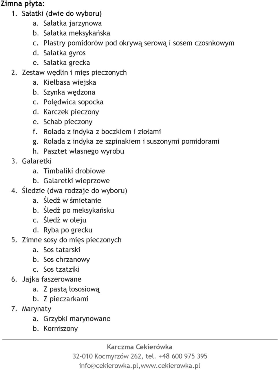 Rolada z indyka ze szpinakiem i suszonymi pomidorami h. Pasztet własnego wyrobu 3. Galaretki a. Timbaliki drobiowe b. Galaretki wieprzowe 4. Śledzie (dwa rodzaje do wyboru) a. Śledź w śmietanie b.