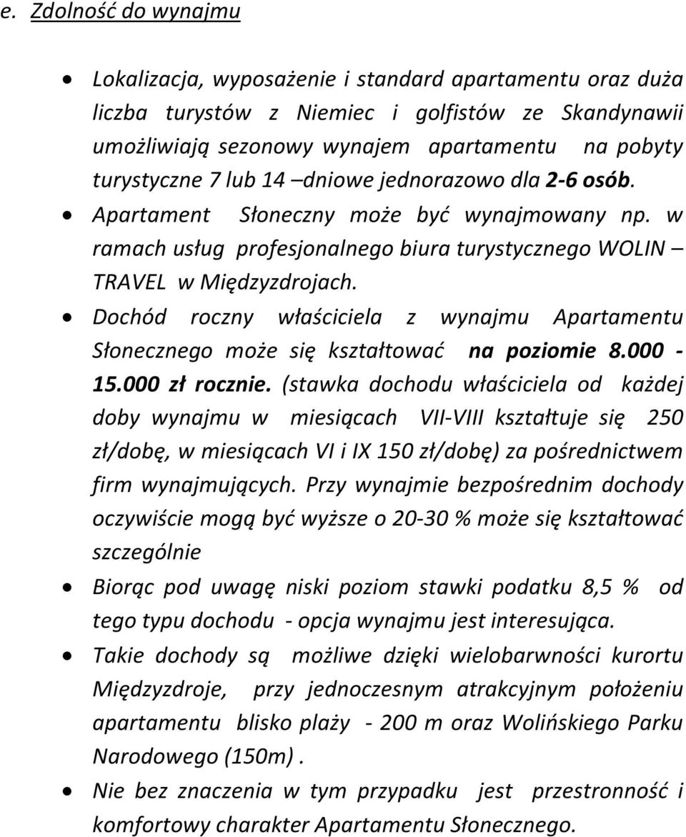 Dochód roczny właściciela z wynajmu Apartamentu Słonecznego może się kształtować na poziomie 8.000-15.000 zł rocznie.