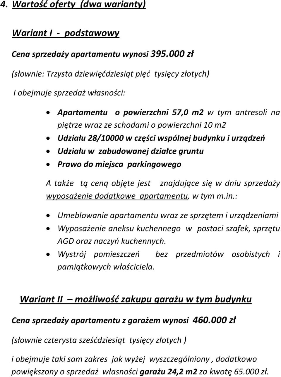 Udziału 28/10000 w części wspólnej budynku i urządzeń Udziału w zabudowanej działce gruntu Prawo do miejsca parkingowego A także tą ceną objęte jest znajdujące się w dniu sprzedaży wyposażenie