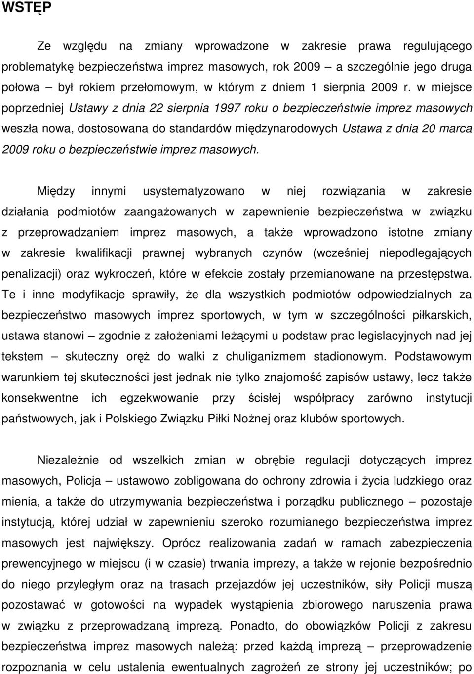 w miejsce poprzedniej Ustawy z dnia 22 sierpnia 1997 roku o bezpieczeństwie imprez masowych weszła nowa, dostosowana do standardów międzynarodowych Ustawa z dnia 20 marca 2009 roku o bezpieczeństwie