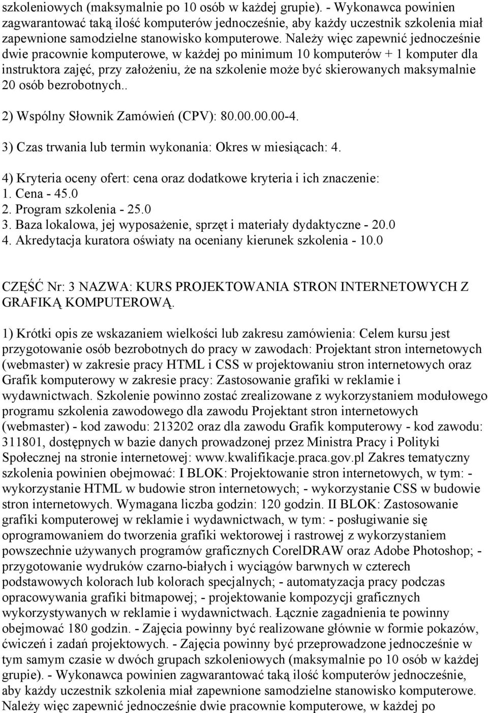 Należy więc zapewnić jednocześnie dwie pracownie komputerowe, w każdej po minimum 10 komputerów + 1 komputer dla instruktora zajęć, przy założeniu, że na szkolenie może być skierowanych maksymalnie