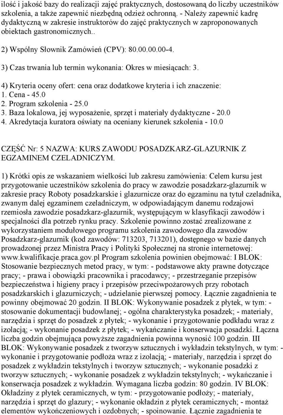 3) Czas trwania lub termin wykonania: Okres w miesiącach: 3. 4) Kryteria oceny ofert: cena oraz dodatkowe kryteria i ich znaczenie: 1. Cena - 45.0 2. Program szkolenia - 25.0 3.