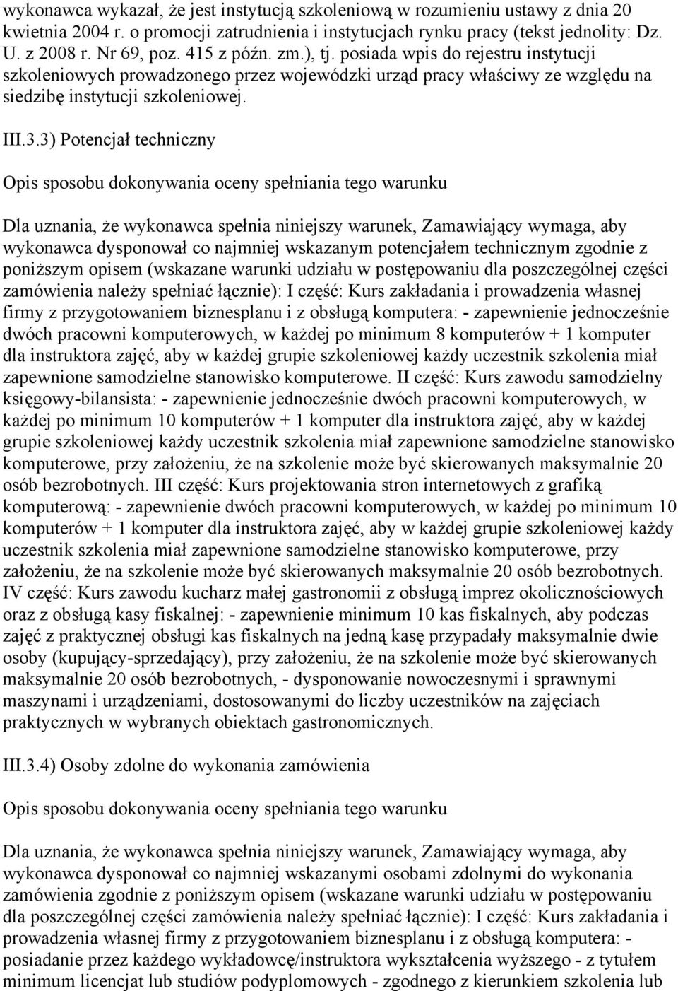 3) Potencjał techniczny Opis sposobu dokonywania oceny spełniania tego warunku Dla uznania, że wykonawca spełnia niniejszy warunek, Zamawiający wymaga, aby wykonawca dysponował co najmniej wskazanym