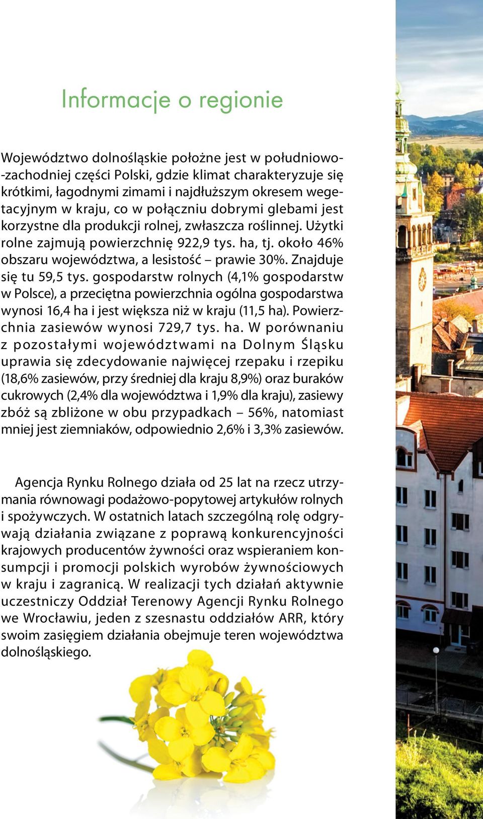 około 46% obszaru województwa, a lesistość prawie 30%. Znajduje się tu 59,5 tys.