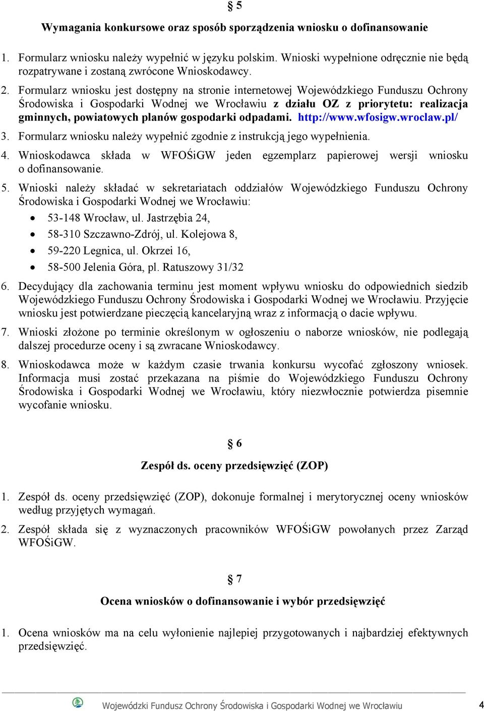 Formularz wniosku jest dostępny na stronie internetowej Wojewódzkiego Funduszu Ochrony Środowiska i Gospodarki Wodnej we Wrocławiu z działu OZ z priorytetu: realizacja gminnych, powiatowych planów