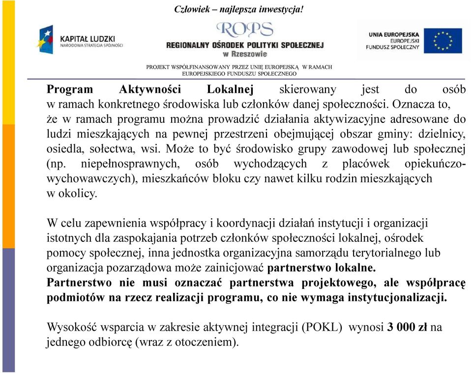 Może to być środowisko grupy zawodowej lub społecznej (np. niepełnosprawnych, osób wychodzących z placówek opiekuńczowychowawczych), mieszkańców blokuczy nawet kilku rodzinmieszkających w okolicy.