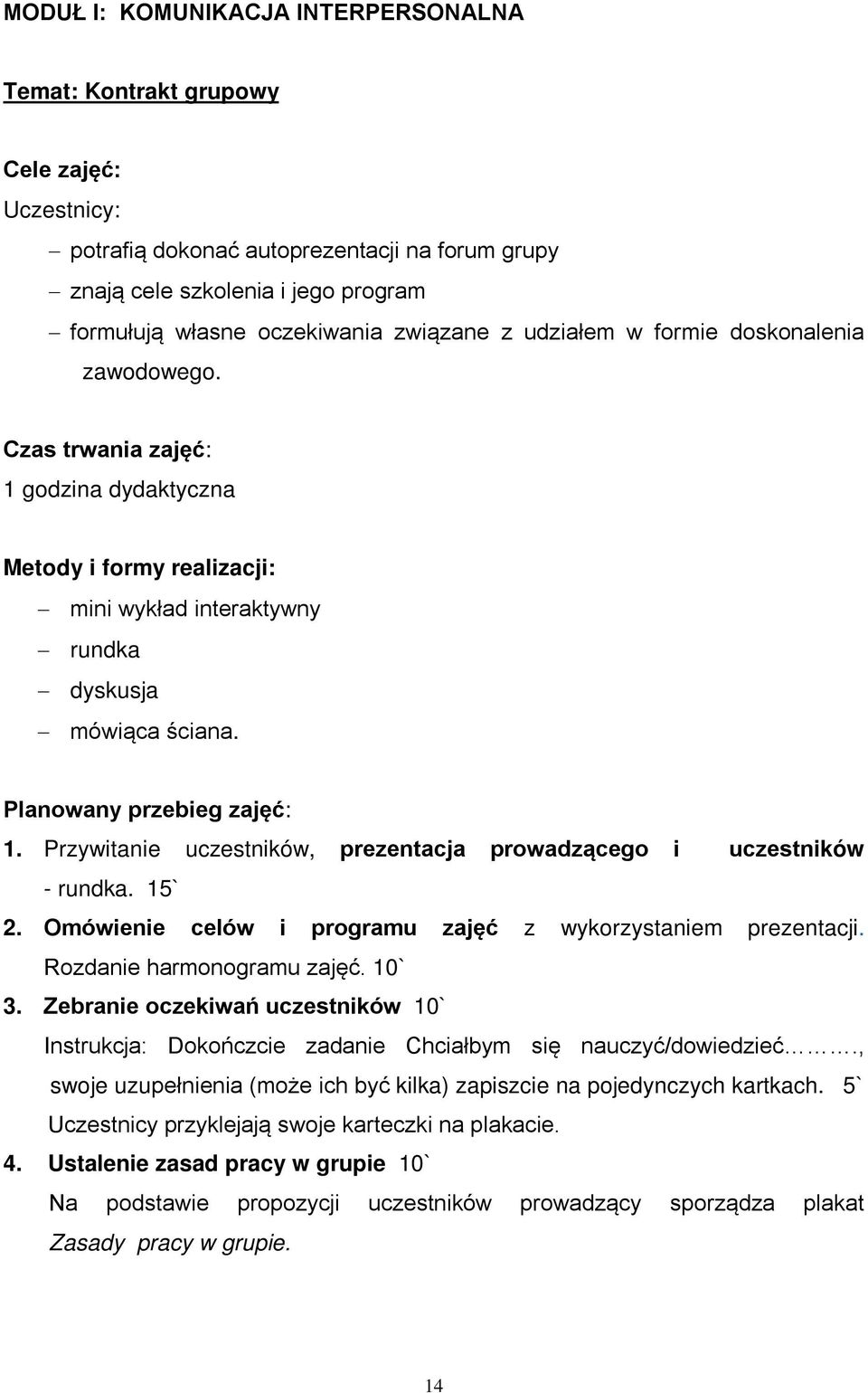 Przywitanie uczestników, prezentacja prowadzącego i uczestników - rundka. 15` 2. Omówienie celów i programu zajęć z wykorzystaniem prezentacji. Rozdanie harmonogramu zajęć. 10` 3.