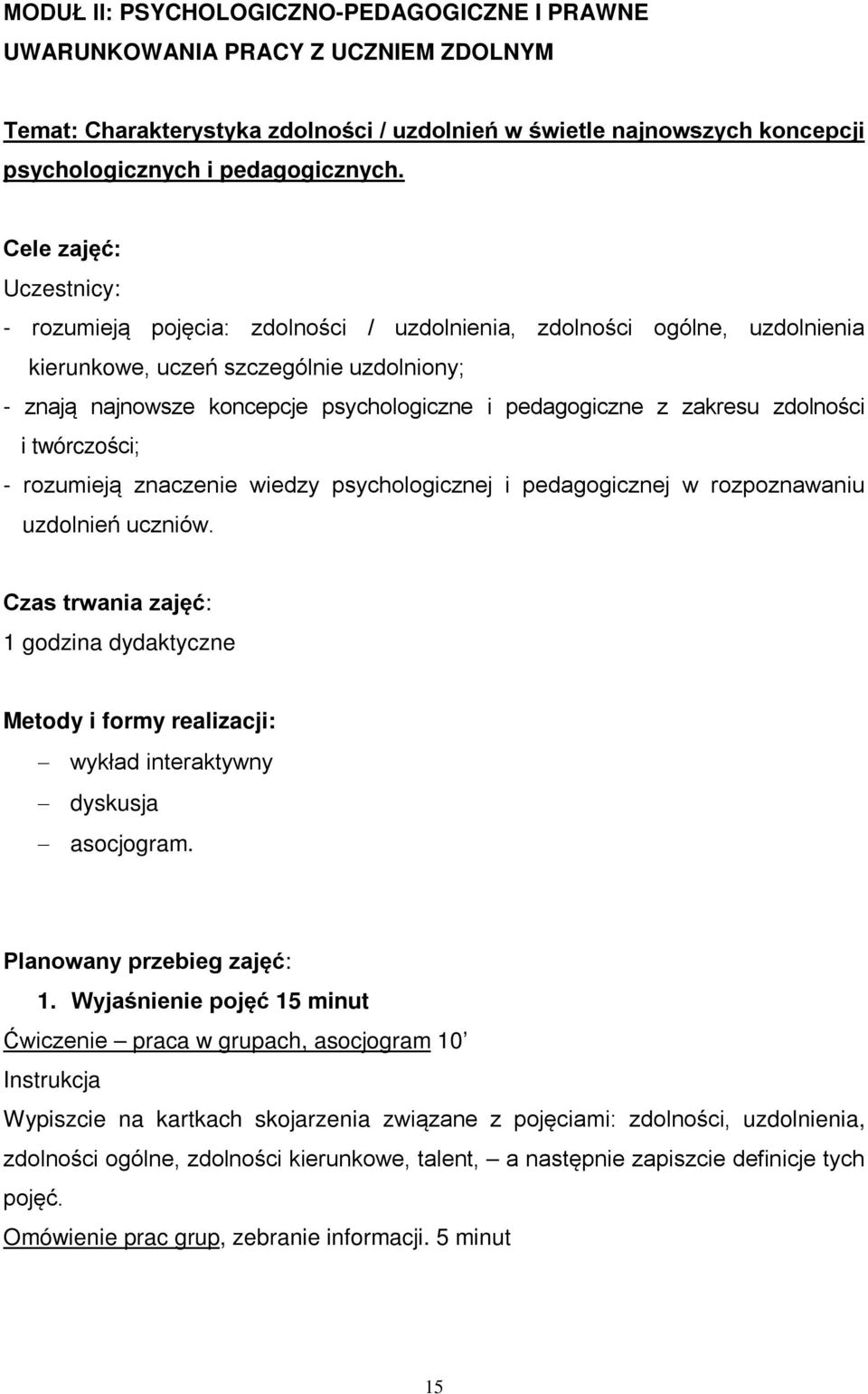 zdolności i twórczości; - rozumieją znaczenie wiedzy psychologicznej i pedagogicznej w rozpoznawaniu uzdolnień uczniów.