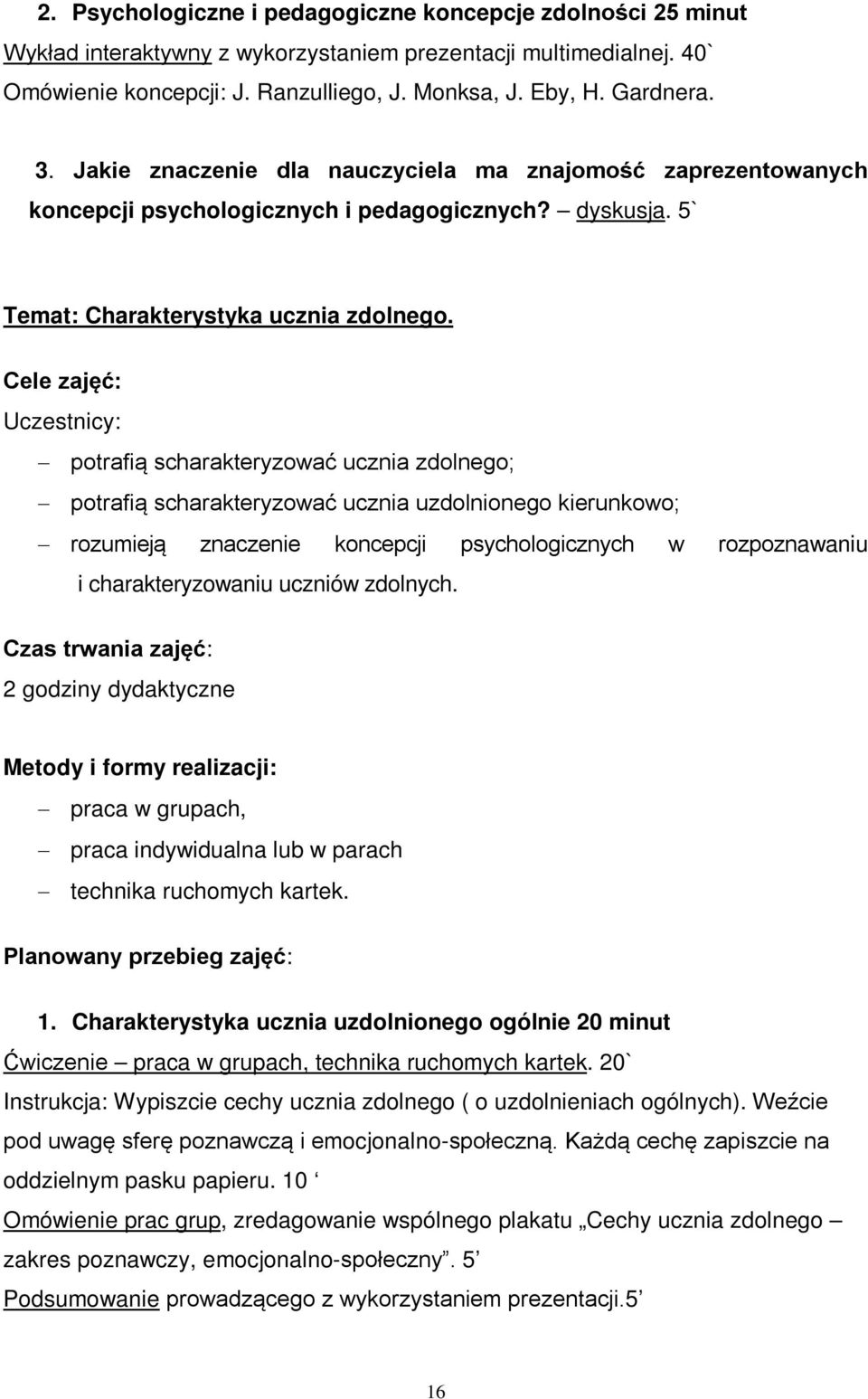 Cele zajęć: potrafią scharakteryzować ucznia zdolnego; potrafią scharakteryzować ucznia uzdolnionego kierunkowo; rozumieją znaczenie koncepcji psychologicznych w rozpoznawaniu i charakteryzowaniu
