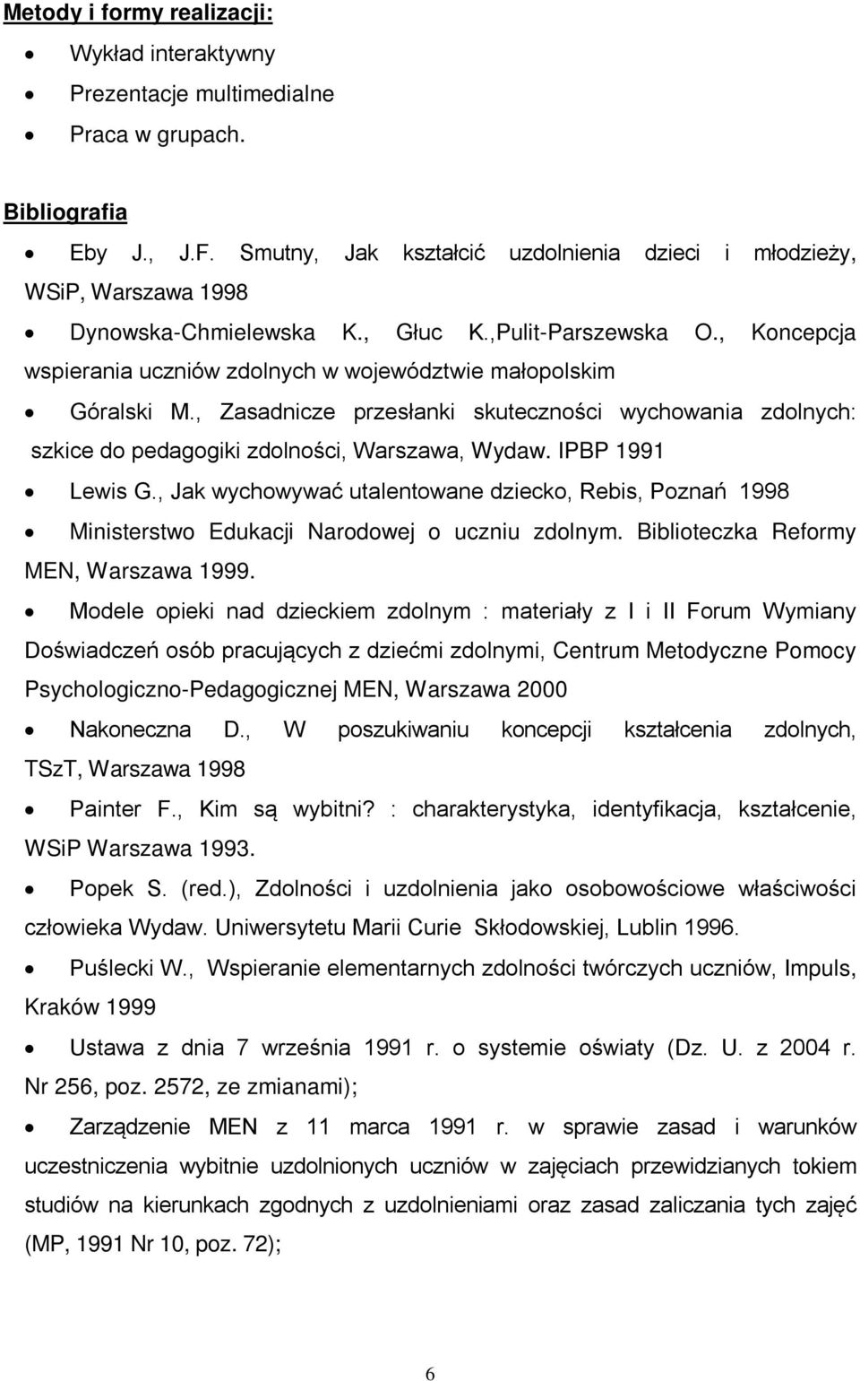 , Koncepcja wspierania uczniów zdolnych w województwie małopolskim Góralski M., Zasadnicze przesłanki skuteczności wychowania zdolnych: szkice do pedagogiki zdolności, Warszawa, Wydaw.