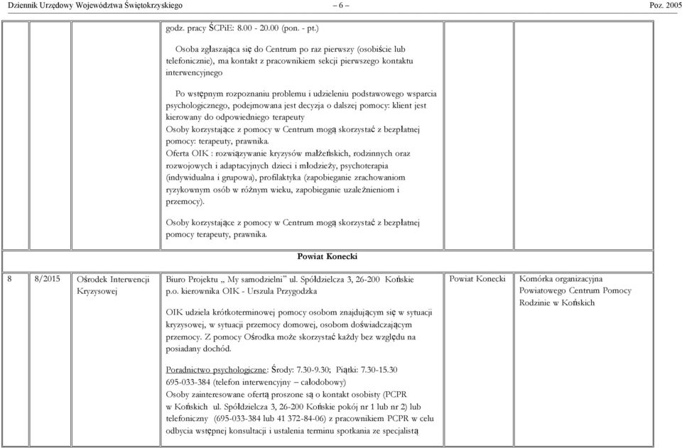 podstawowego wsparcia psychologicznego, podejmowana jest decyzja o dalszej pomocy: klient jest kierowany do odpowiedniego terapeuty Osoby korzystające z pomocy w Centrum mogą skorzystać z bezpłatnej