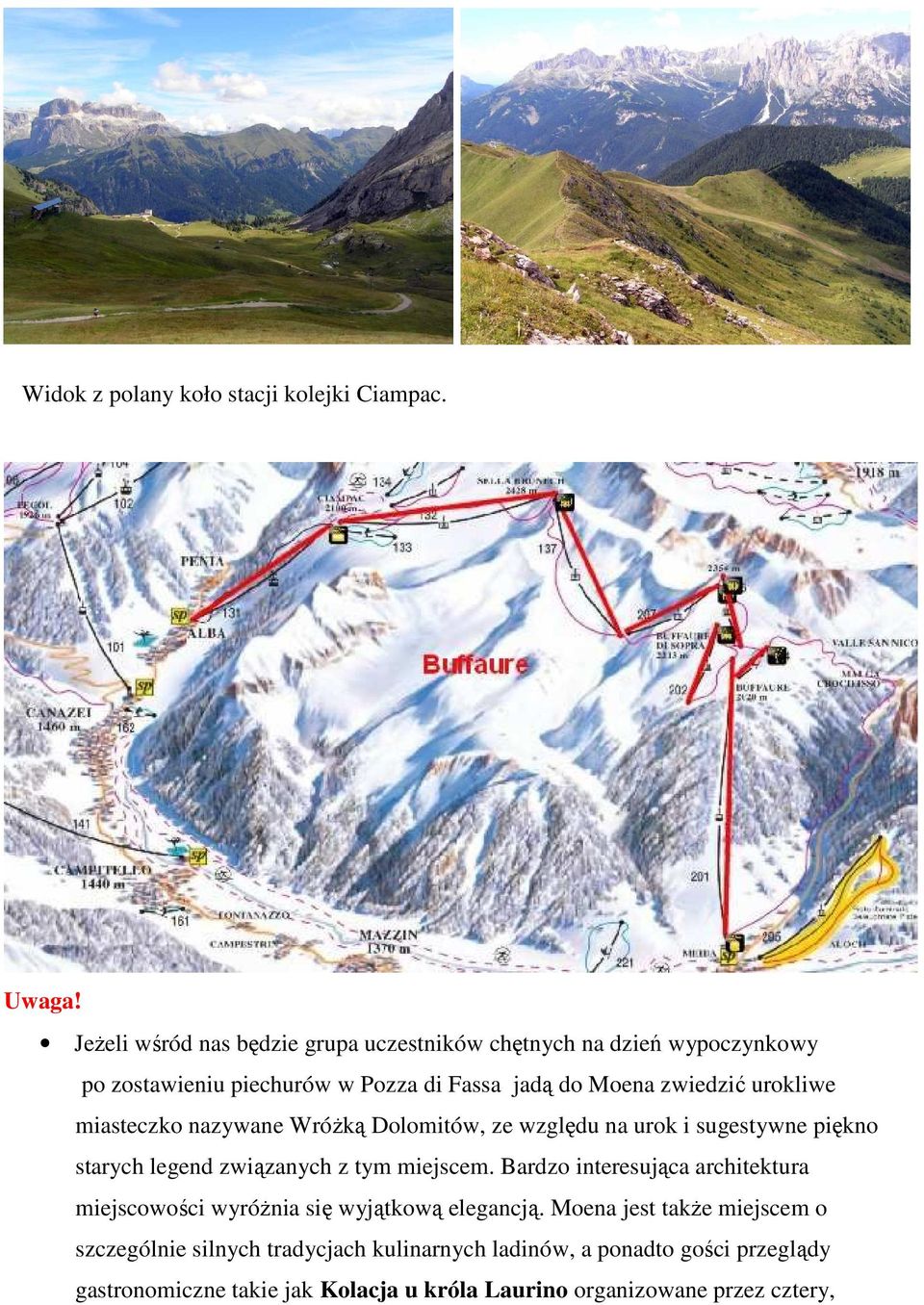 urokliwe miasteczko nazywane WróŜką Dolomitów, ze względu na urok i sugestywne piękno starych legend związanych z tym miejscem.