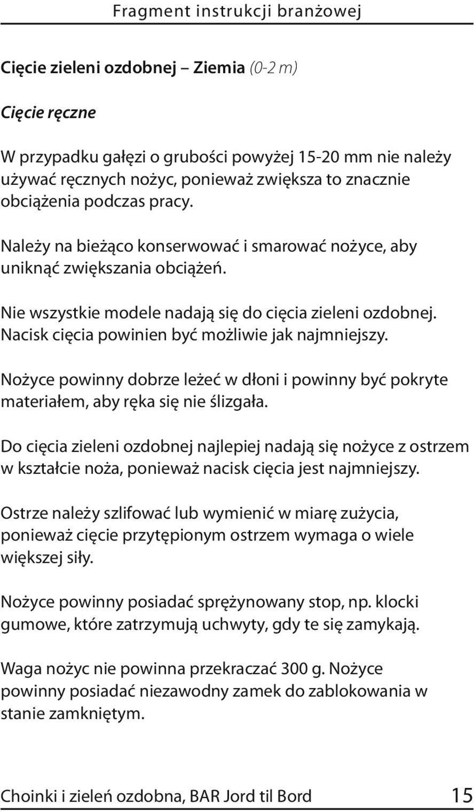 Nacisk cięcia powinien być możliwie jak najmniejszy. Nożyce powinny dobrze leżeć w dłoni i powinny być pokryte materiałem, aby ręka się nie ślizgała.