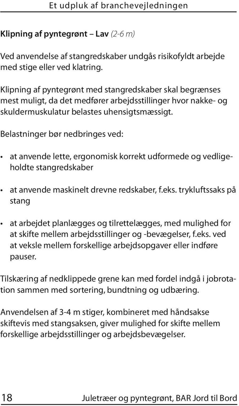 Belastninger bør nedbringes ved: at anvende lette, ergonomisk korrekt udformede og vedligeholdte stangredskaber at anvende maskinelt drevne redskaber, f.eks.