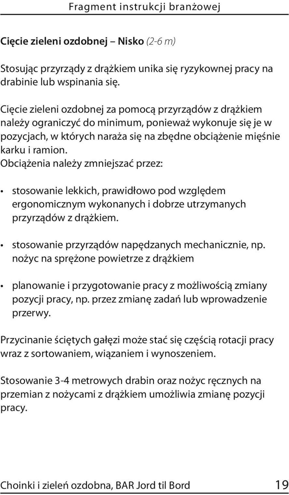 Obciążenia należy zmniejszać przez: stosowanie lekkich, prawidłowo pod względem ergonomicznym wykonanych i dobrze utrzymanych przyrządów z drążkiem. stosowanie przyrządów napędzanych mechanicznie, np.