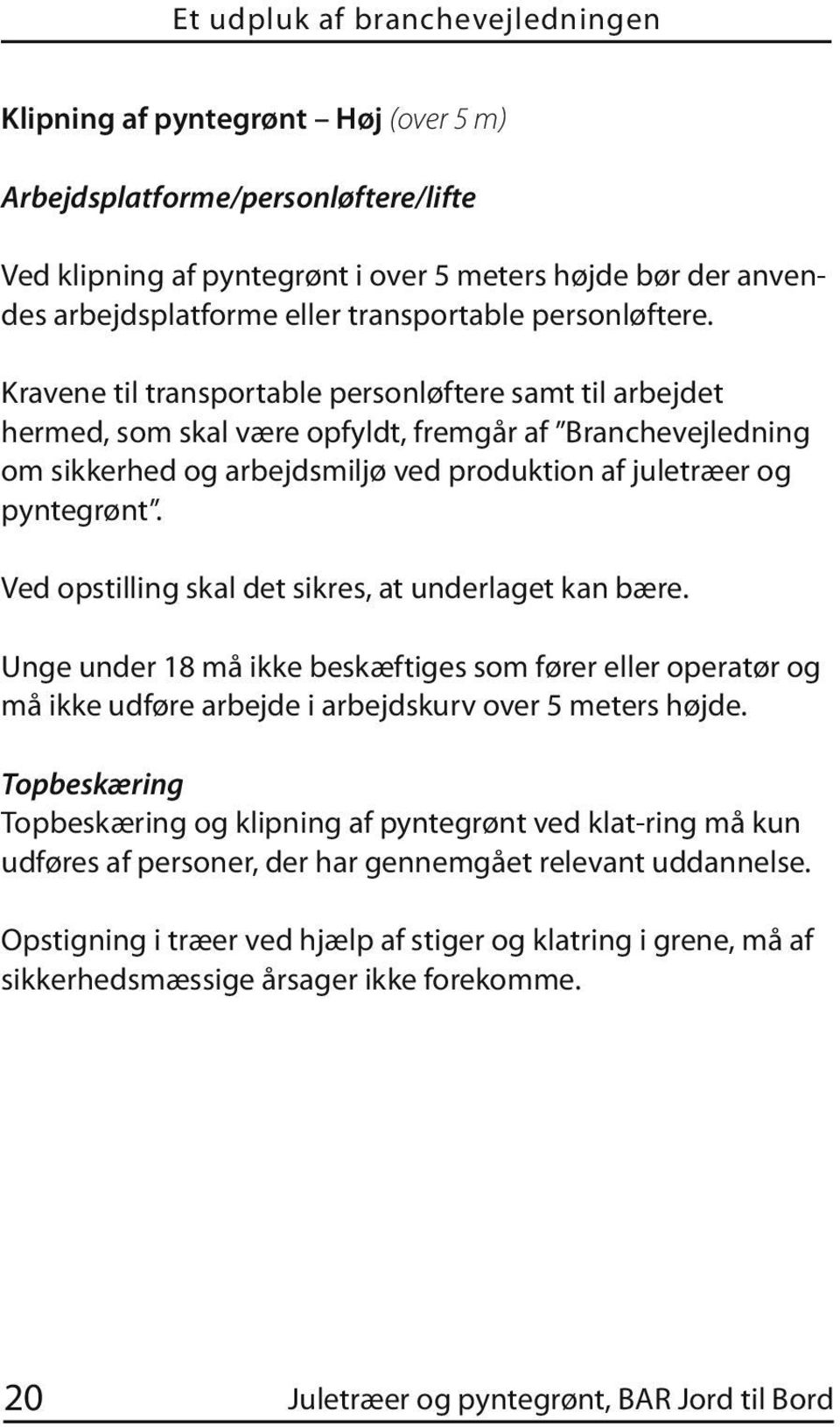 Kravene til transportable personløftere samt til arbejdet hermed, som skal være opfyldt, fremgår af Branchevejledning om sikkerhed og arbejdsmiljø ved produktion af juletræer og pyntegrønt.