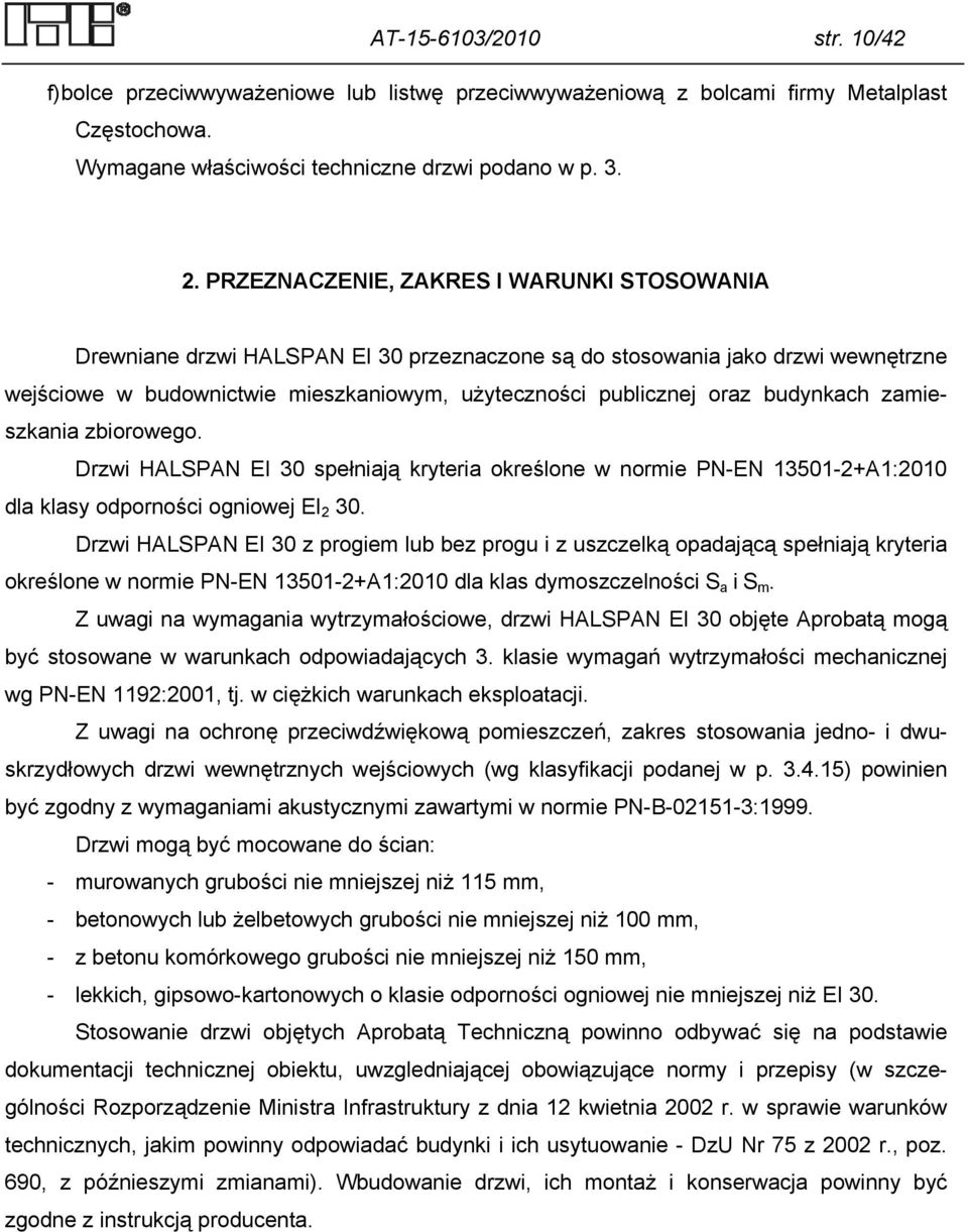 budynkach zamieszkania zbiorowego. Drzwi HALSPAN EI 30 spełniają kryteria określone w normie PN-EN 13501-2+A1:2010 dla klasy odporności ogniowej EI 2 30.