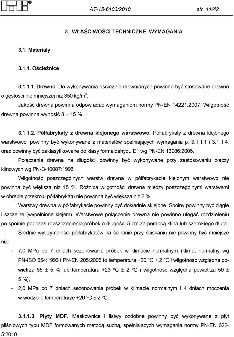 Wilgotność drewna powinna wynosić 8 15 %. 3.1.1.2. Półfabrykaty z drewna klejonego warstwowo. Półfabrykaty z drewna klejonego warstwowo, powinny być wykonywane z materiałów spełniających wymagania p.