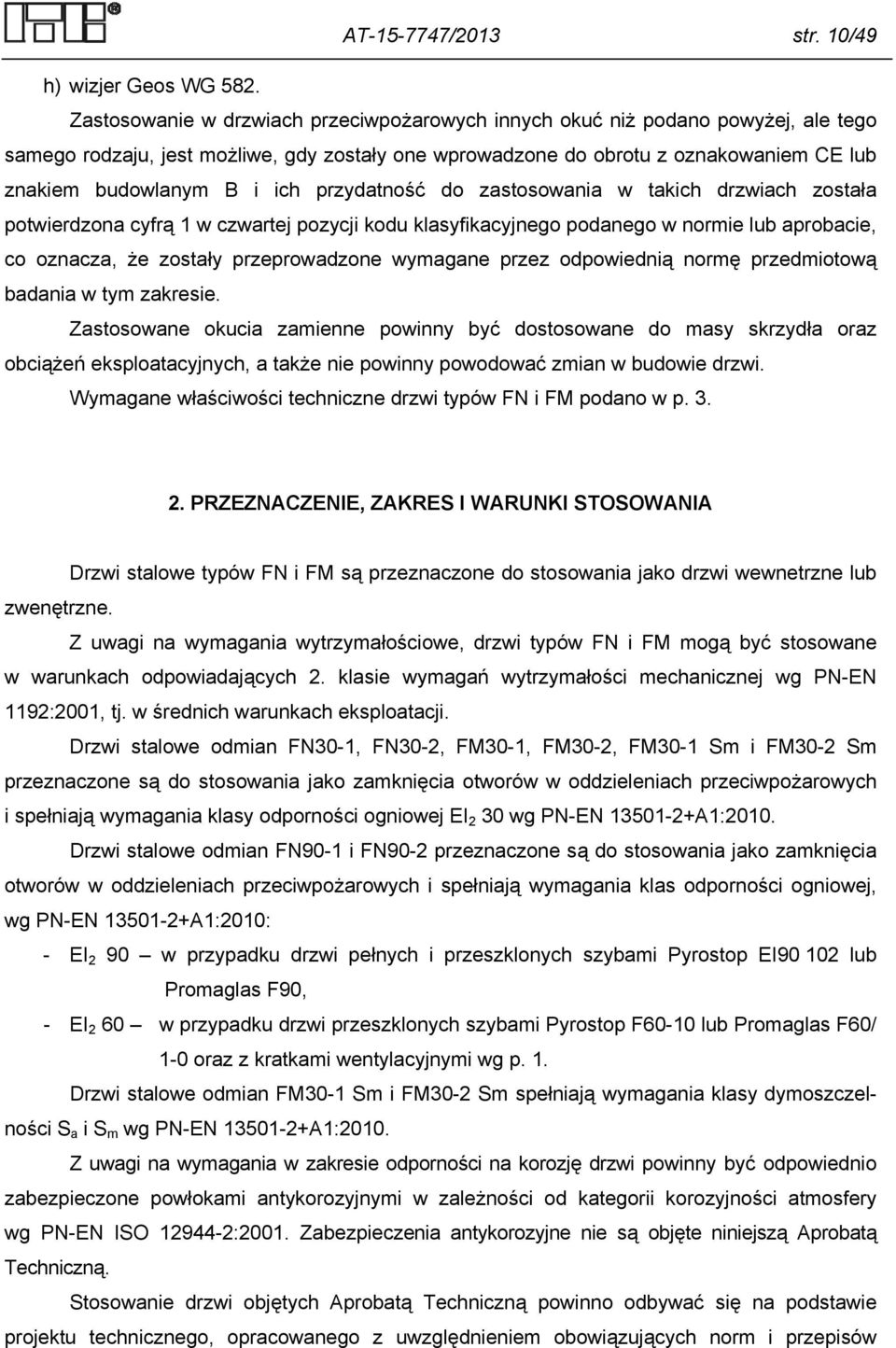 przydatność do zastosowania w takich drzwiach została potwierdzona cyfrą 1 w czwartej pozycji kodu klasyfikacyjnego podanego w normie lub aprobacie, co oznacza, że zostały przeprowadzone wymagane