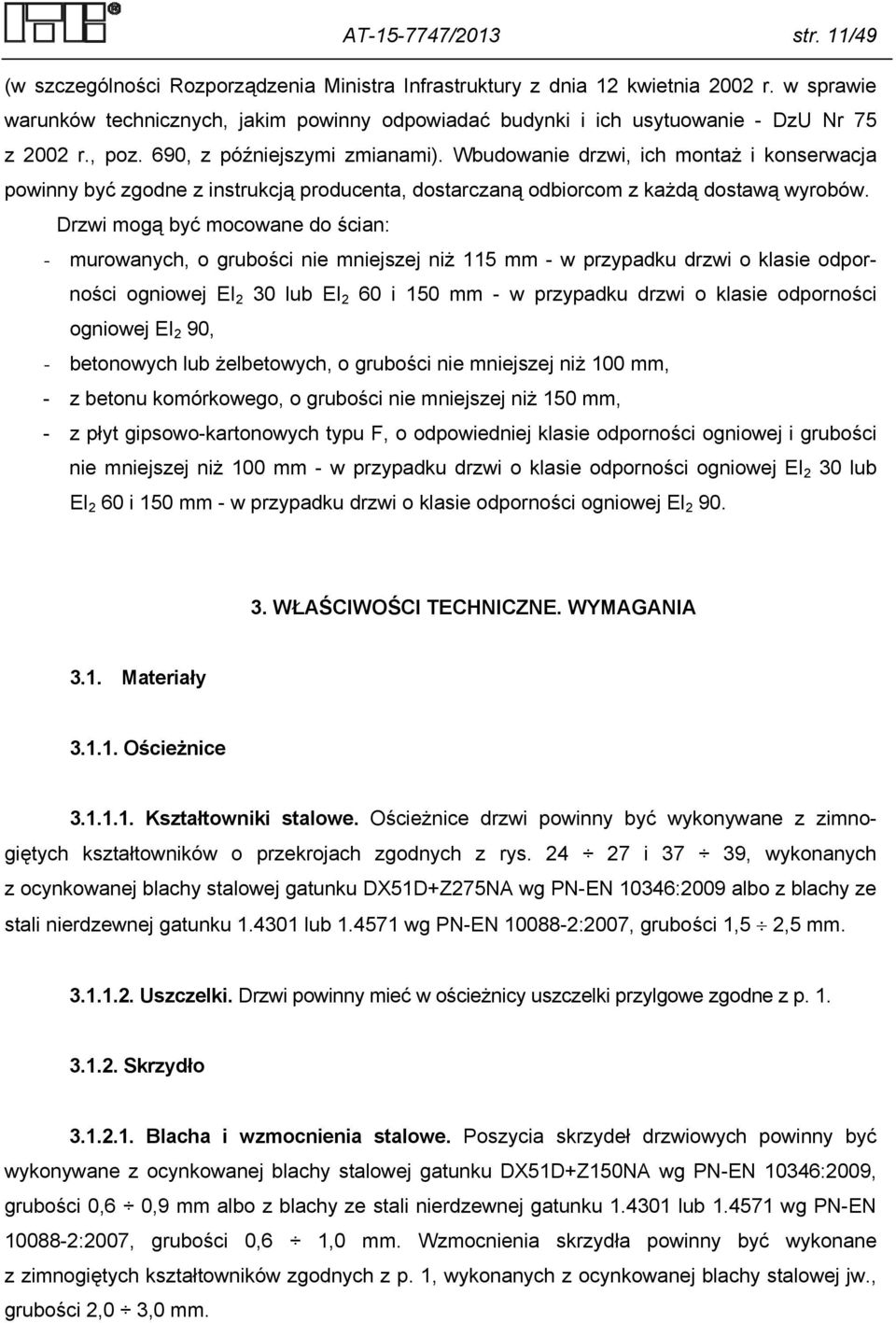 Wbudowanie drzwi, ich montaż i konserwacja powinny być zgodne z instrukcją producenta, dostarczaną odbiorcom z każdą dostawą wyrobów.