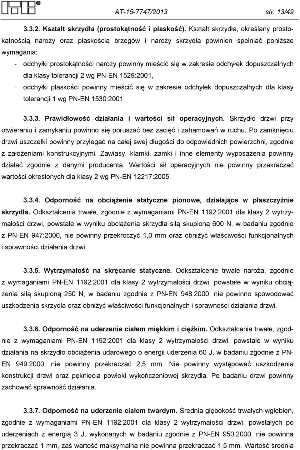 odchyłek dopuszczalnych dla klasy tolerancji 2 wg PN-EN 1529:2001, - odchyłki płaskości powinny mieścić się w zakresie odchyłek dopuszczalnych dla klasy tolerancji 1 wg PN-EN 1530