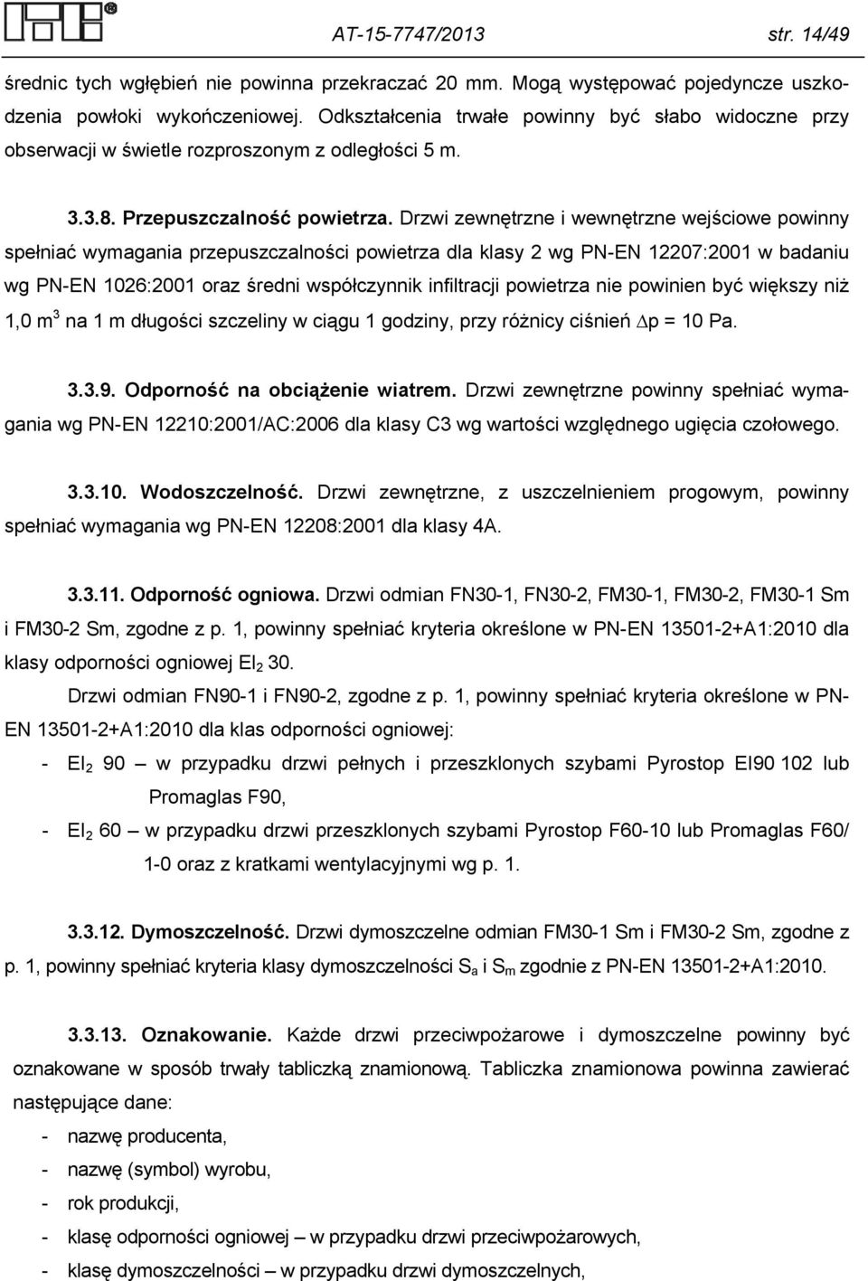 Drzwi zewnętrzne i wewnętrzne wejściowe powinny spełniać wymagania przepuszczalności powietrza dla klasy 2 wg PN-EN 12207:2001 w badaniu wg PN-EN 1026:2001 oraz średni współczynnik infiltracji