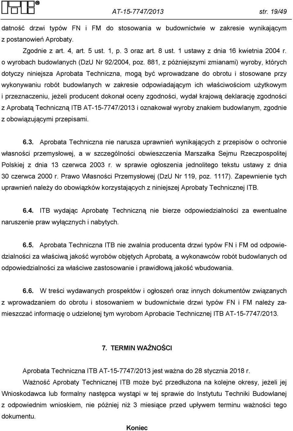 881, z póżniejszymi zmianami) wyroby, których dotyczy niniejsza Aprobata Techniczna, mogą być wprowadzane do obrotu i stosowane przy wykonywaniu robót budowlanych w zakresie odpowiadającym ich