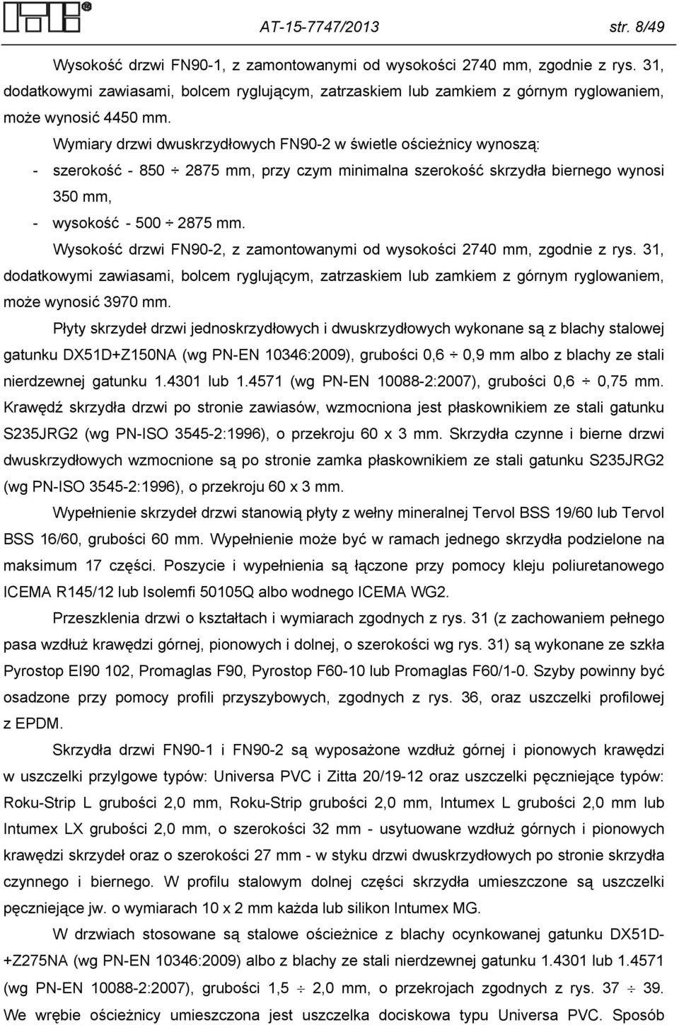 Wymiary drzwi dwuskrzydłowych FN90-2 w świetle ościeżnicy wynoszą: - szerokość - 850 2875 mm, przy czym minimalna szerokość skrzydła biernego wynosi 350 mm, - wysokość - 500 2875 mm.