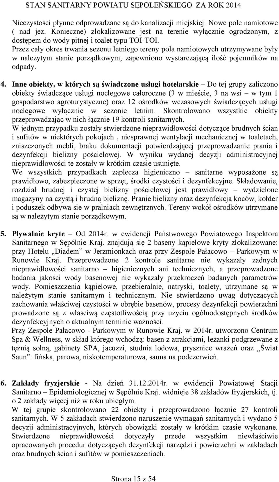 Przez cały okres trwania sezonu letniego tereny pola namiotowych utrzymywane były w należytym stanie porządkowym, zapewniono wystarczającą ilość pojemników na odpady. 4.